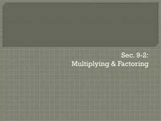 Sec. 9-2: Multiplying &amp; Factoring