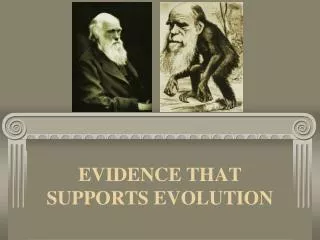 EVIDENCE THAT SUPPORTS EVOLUTION