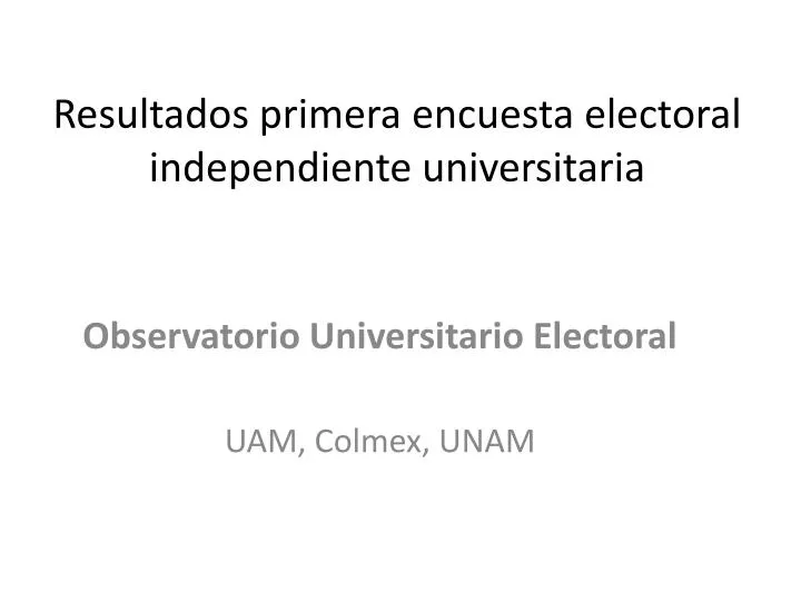 resultados primera encuesta electoral independiente universitaria