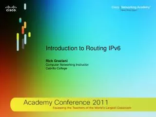 Introduction to Routing IPv6 Rick Graziani Computer Networking Instructor Cabrillo College