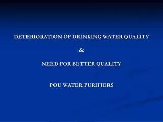 DETERIORATION OF DRINKING WATER QUALITY &amp; NEED FOR BETTER QUALITY POU WATER PURIFIERS