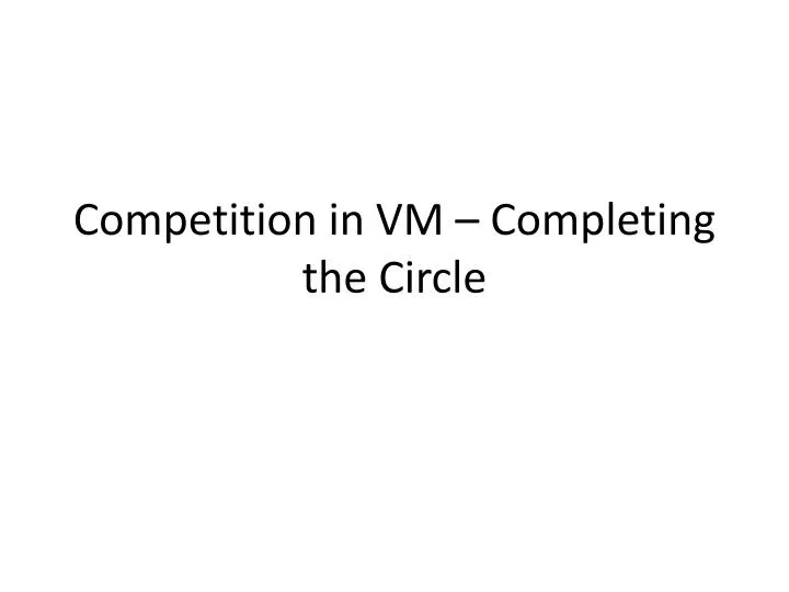 competition in vm completing the circle