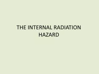 THE INTERNAL RADIATION HAZARD