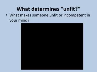 What determines “unfit ?”