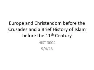 Europe and Christendom before the Crusades and a Brief History of Islam before the 11 th Century