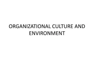 ORGANIZATIONAL CULTURE AND ENVIRONMENT