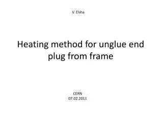 Heating method for unglue end plug from frame