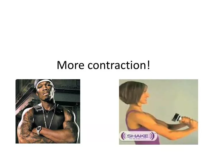 more contraction