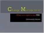 Understanding Change Management: When to Say Yes and How to Navigate Transitions - slide 1