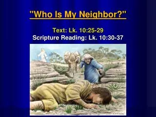 &quot;Who Is My Neighbor?&quot; Text: Lk. 10:25-29 Scripture Reading: Lk. 10:30-37