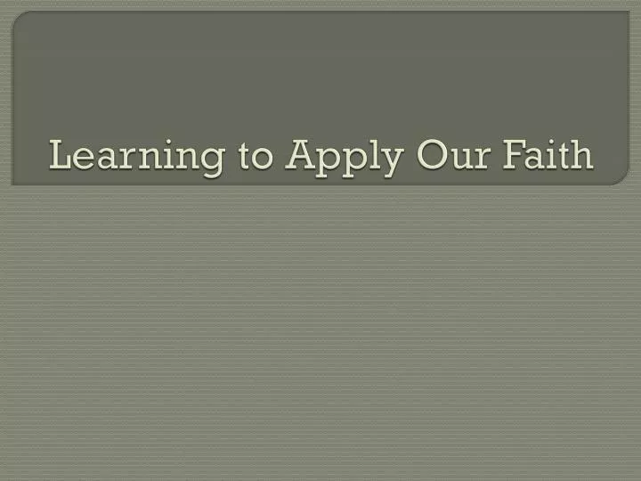 learning to apply our faith