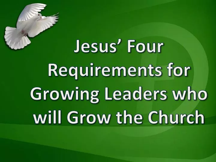 jesus four requirements for growing leaders who will grow the church