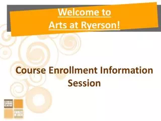 Welcome to Arts at Ryerson! Course Enrollment Information Session