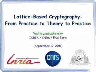 Lattice-Based Cryptography: From Practice to Theory to Practice Vadim Lyubashevsky