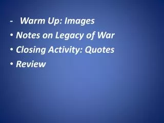 - Warm Up: Images Notes on Legacy of War Closing Activity: Quotes Review