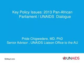 Key Policy Issues: 2013 Pan-African Parliament / UNAIDS Dialogue Pride Chigwedere , MD, PhD