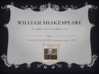 William Shakespeare 26 April 1564- 23 April 1616