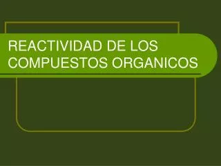 reactividad de los compuestos organicos