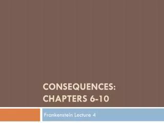 CONSEQUENCES: CHAPTERS 6-10
