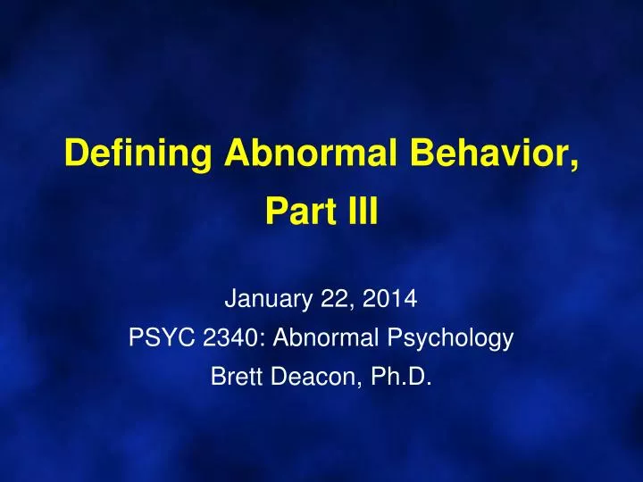 defining abnormal behavior part iii january 22 2014 psyc 2340 abnormal psychology brett deacon ph d