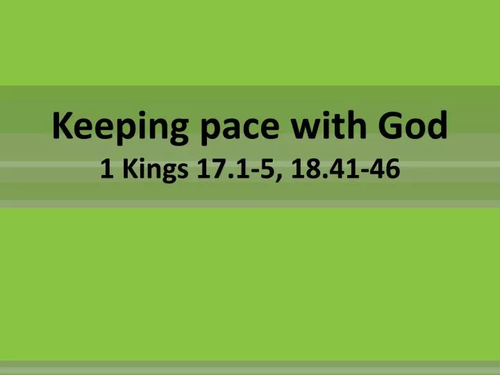 keeping pace with god 1 kings 17 1 5 18 41 46