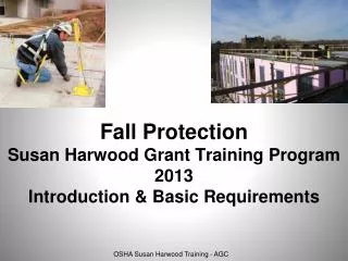 Fall Protection Susan Harwood Grant Training Program 2013 Introduction &amp; Basic Requirements