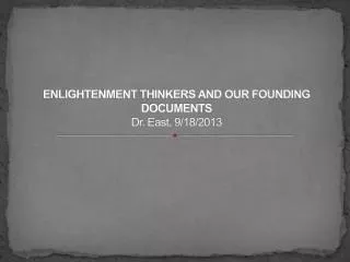 Enlightenment Thinkers and Our founding Documents Dr. East, 9/18/2013