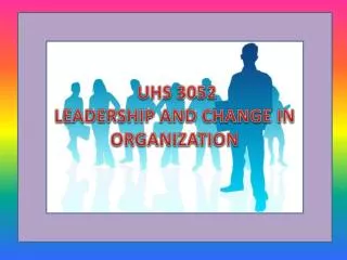 UHS 3052 LEADERSHIP AND CHANGE IN ORGANIZATION