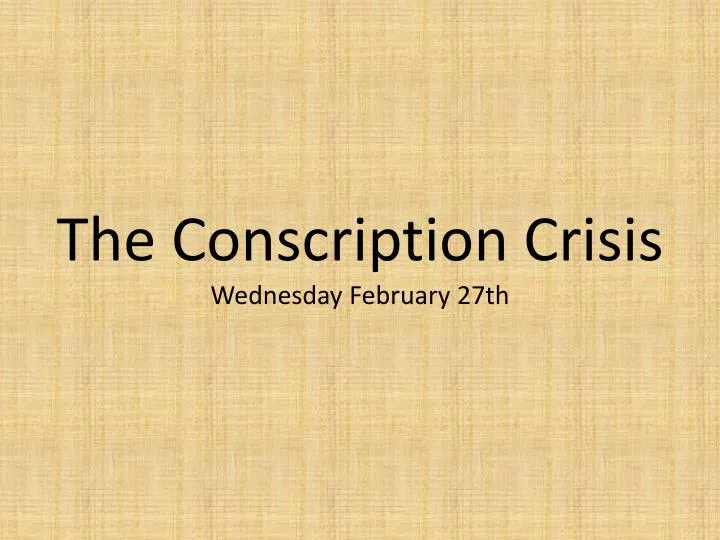 the conscription crisis wednesday february 27th