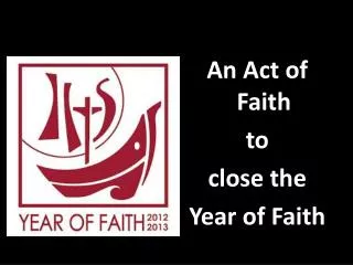 An Act of Faith t o c lose the Year of Faith