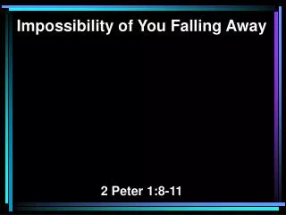 Impossibility of You Falling Away 2 Peter 1:8-11