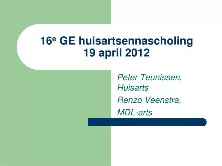 16 e ge huisartsennascholing 19 april 2012