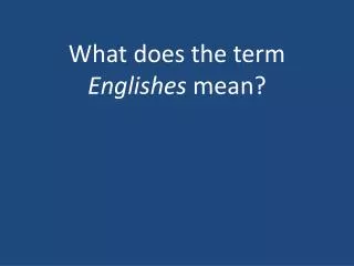 What does the term Englishes mean?