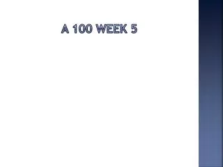 A 100 Week 5