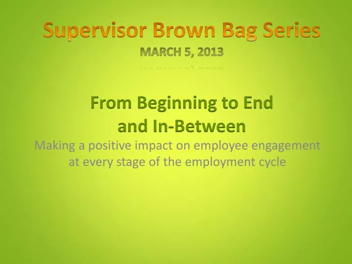 supervisor brown bag series march 5 2013 from beginning to end and in between