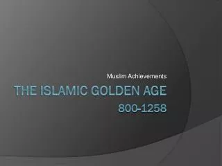 The Islamic Golden Age 800-1258