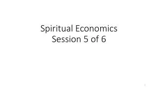 Spiritual Economics Session 5 of 6