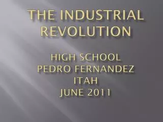 The Industrial Revolution High School Pedro Fernandez itah JUNE 2011