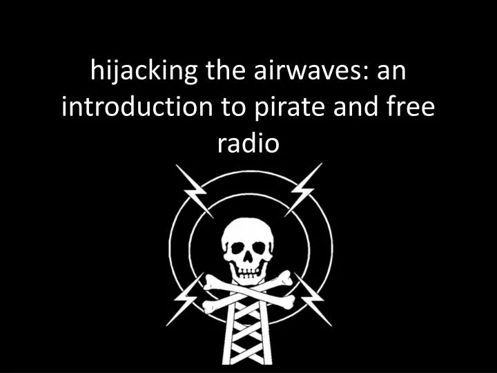 h ijacking the airwaves an introduction to pirate and free radio