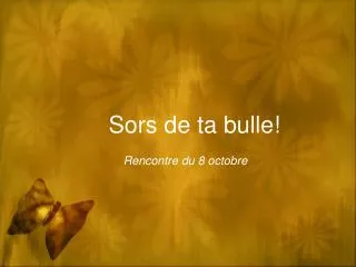 sors de ta bulle