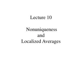 Lecture 10 Nonuniqueness and Localized Averages