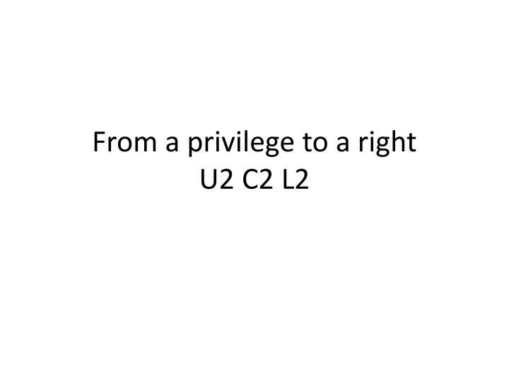 from a privilege to a right u2 c2 l2