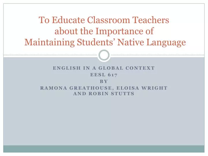 to educate classroom teachers about the importance of maintaining students native language