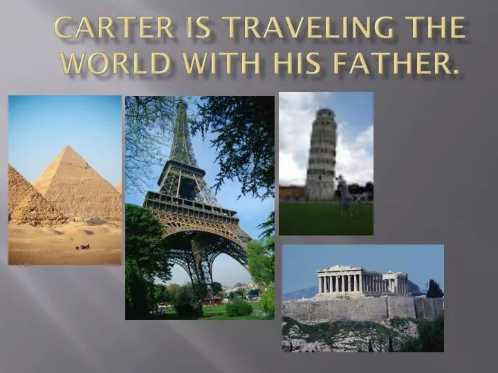 carter is traveling the world with his father