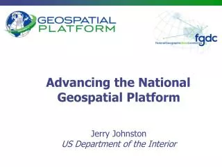 Advancing the National Geospatial Platform Jerry Johnston US Department of the Interior