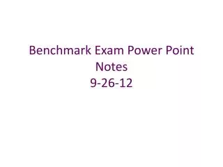 Benchmark Exam Power Point Notes 9-26-12