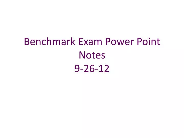 benchmark exam power point notes 9 26 12
