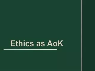 Ethics as AoK