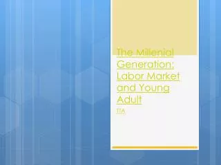 The Millenial Generation: Labor Market and Young Adult