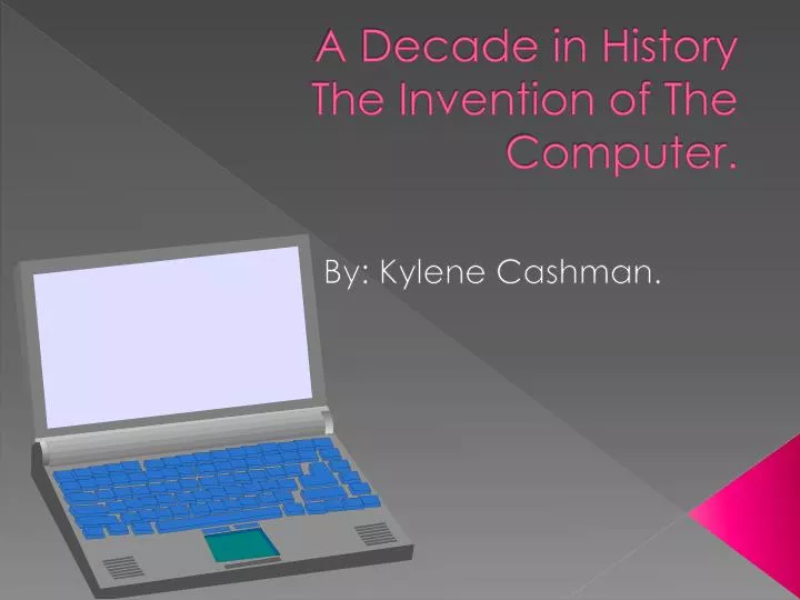 a decade in history the invention of the computer